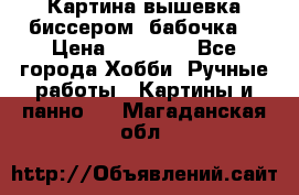 Картина вышевка биссером “бабочка“ › Цена ­ 18 000 - Все города Хобби. Ручные работы » Картины и панно   . Магаданская обл.